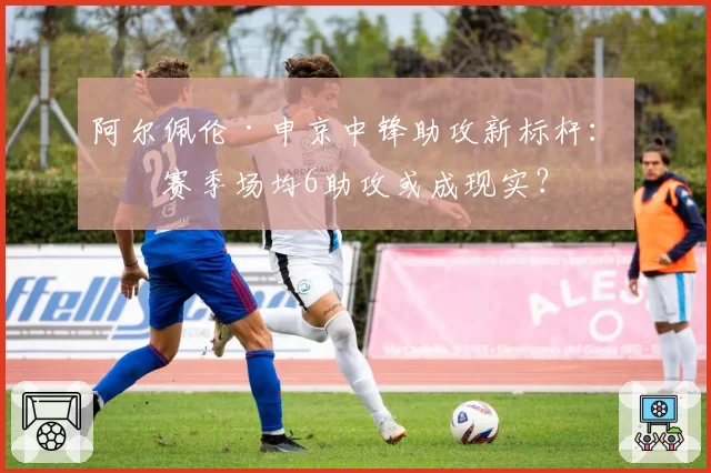 阿尔佩伦·申京中锋助攻新标杆：下赛季场均6助攻或成现实？