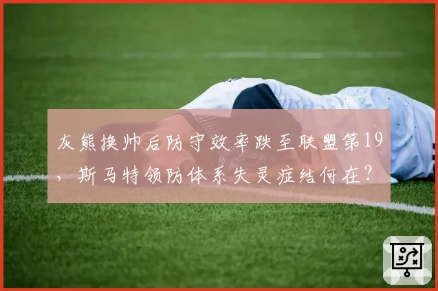 灰熊换帅后防守效率跌至联盟第19，斯马特领防体系失灵症结何在？