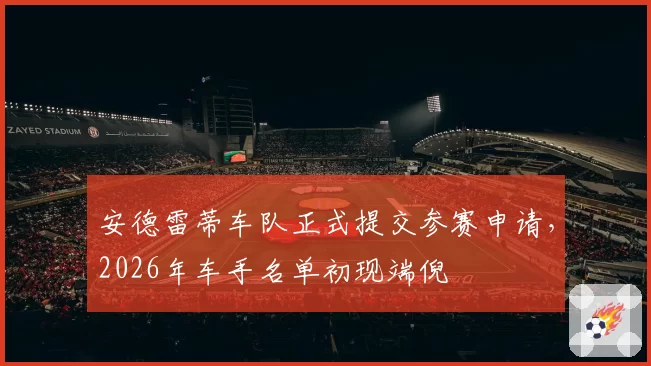 安德雷蒂车队正式提交参赛申请，2026年车手名单初现端倪