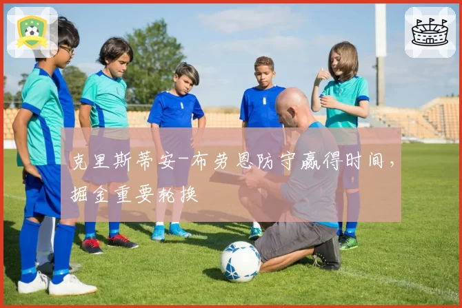 克里斯蒂安-布劳恩防守赢得时间，掘金重要轮换